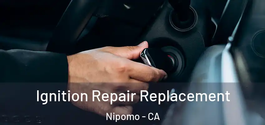  Ignition Repair Replacement Nipomo - CA